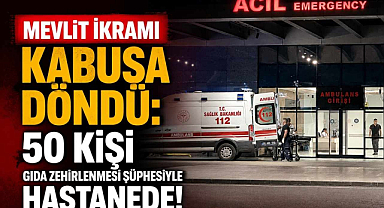 Mevlit İkramı Kabusa Döndü: 50 Kişi Gıda Zehirlenmesi Şüphesiyle Hastanede!