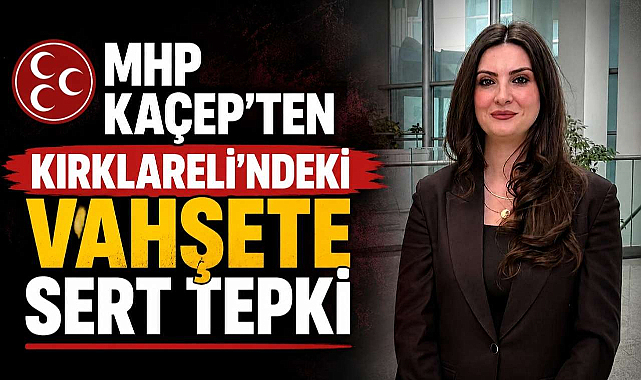 MHP KAÇEP'ten Kırklareli'ndeki Vahşete Sert Tepki