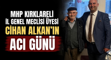 MHP Kırklareli İl Genel Meclisi Üyesi Cihan Alkan'ın Acı Günü