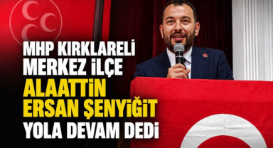 MHP Kırklareli Merkez İlçe Alaattin Ersan Şenyiğit Yola Devam Dedi