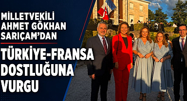 Milletvekili Ahmet Gökhan Sarıçam’dan Türkiye-Fransa Dostluğuna Vurgu