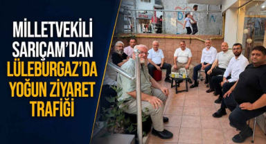Milletvekili Sarıçam'dan Lüleburgaz'da Yoğun Ziyaret Trafiği