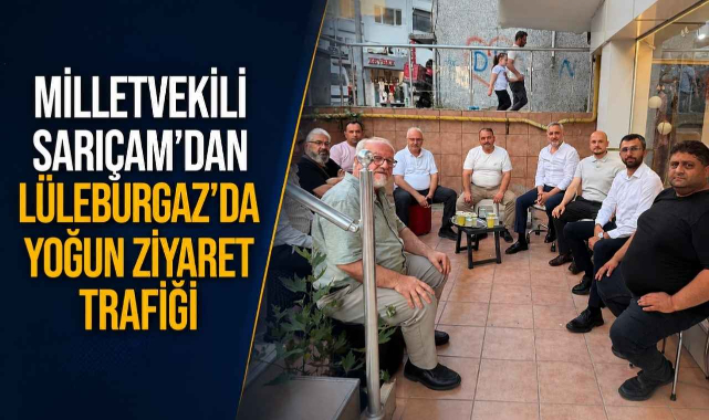 Milletvekili Sarıçam'dan Lüleburgaz'da Yoğun Ziyaret Trafiği