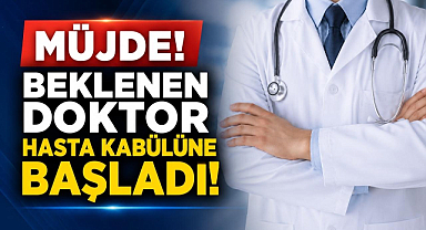 Müjde! Beklenen Doktor Hasta Kabülüne Başladı!