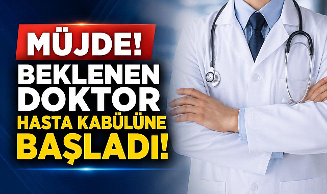 Müjde! Beklenen Doktor Hasta Kabülüne Başladı!