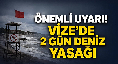 Önemli Uyarı! Vize'de 2 Gün Deniz Yasağı