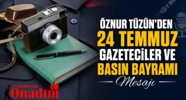Öznur Tüzün'den 24 Temmuz Gazeteciler ve Basın Bayramı Mesajı