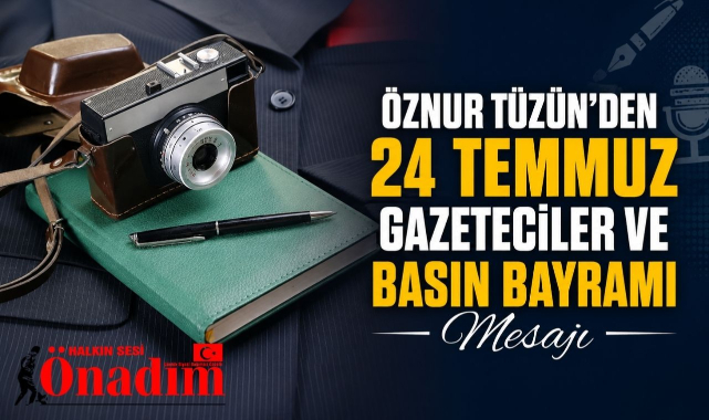 Öznur Tüzün'den 24 Temmuz Gazeteciler ve Basın Bayramı Mesajı