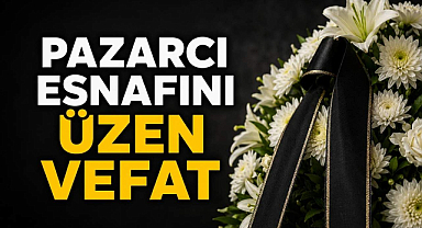 Pazarcı Esnafını Üzen Vefat