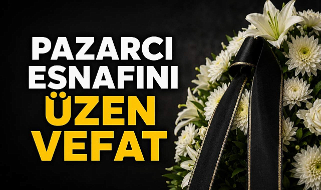 Pazarcı Esnafını Üzen Vefat