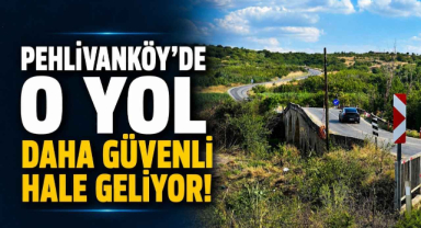 Pehlivanköy'de O Yol Daha Güvenli Hale Geliyor!