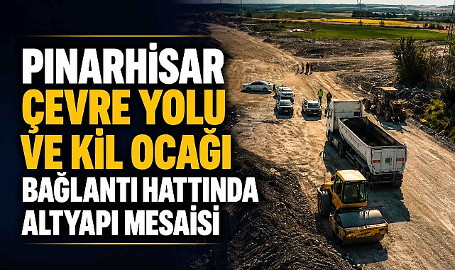 Pınarhisar Çevre Yolu ve Kil Ocağı Bağlantı Hattında Altyapı Mesaisi