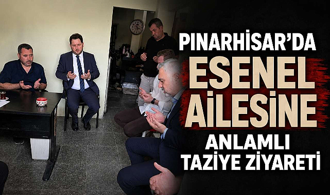 Pınarhisar'da Esenel Ailesine Anlamlı Taziye Ziyareti