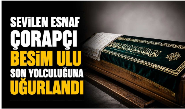 Sevilen Esnaf Çorapçı Besim Ulu Son Yolculuğuna Uğurlandı