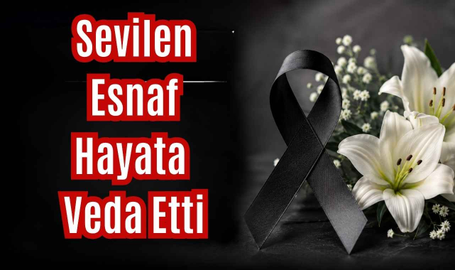 Sevilen Esnaf Hayata Veda Etti