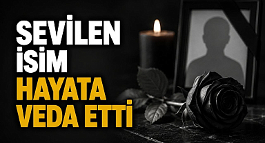 Sevilen İsim Hayata Veda Etti
