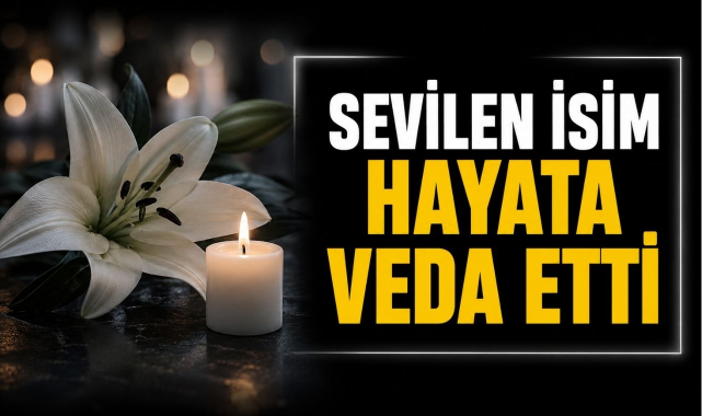 Sevilen İsim Hayata Veda Etti