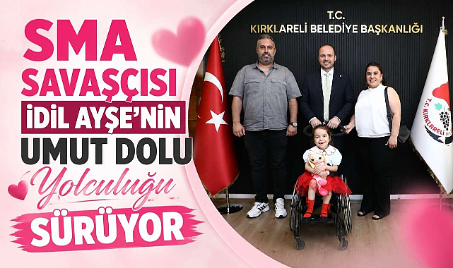SMA Savaşçısı İdil Ayşe'nin Umut Dolu Yolculuğu Sürüyor