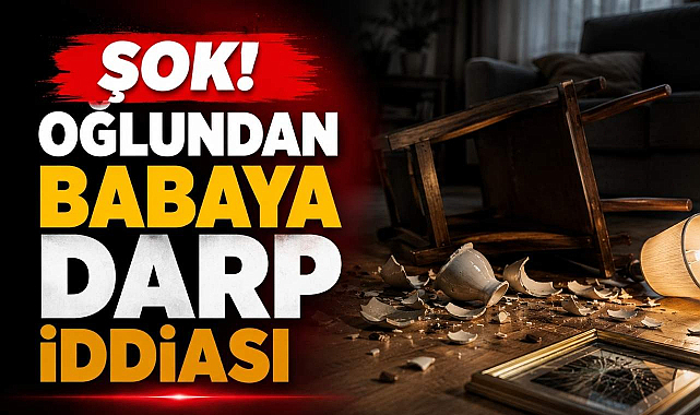 Şok! Oğlundan Babaya Darp İddiası