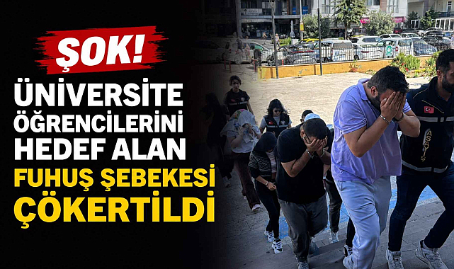 Şok! Üniversite Öğrencilerini Hedef Alan Fuhuş Şebekesi Çökertildi