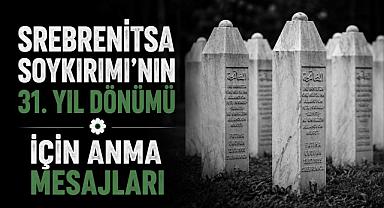 Srebrenitsa Soykırımı'nın 31. Yıl Dönümü İçin Anma Mesajları