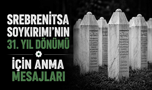 Srebrenitsa Soykırımı'nın 31. Yıl Dönümü İçin Anma Mesajları