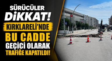  Sürücüler Dikkat! Kırklareli'nde Bu Cadde Geçici Olarak Trafiğe Kapatıldı! 