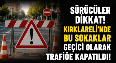 Sürücüler Dikkat! Kırklareli'nde Bu Sokaklar Geçici Olarak Trafiğe Kapatıldı!