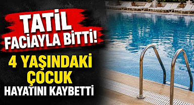 Tatil Faciayla Bitti! 4 Yaşındaki Çocuk Hayatını Kaybetti