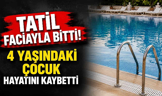 Tatil Faciayla Bitti! 4 Yaşındaki Çocuk Hayatını Kaybetti