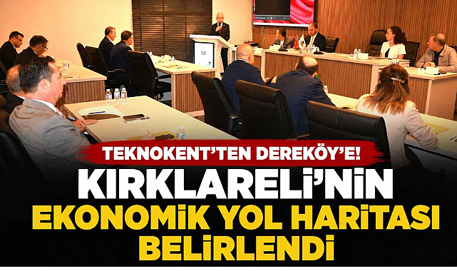 Teknokent'ten Dereköy'e! Kırklareli'nin Ekonomik Yol Haritası Belirlendi
