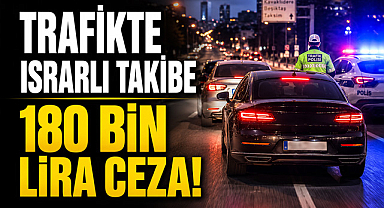 Trafikte Israrlı Takibe 180 Bin Lira Ceza!