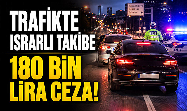 Trafikte Israrlı Takibe 180 Bin Lira Ceza!