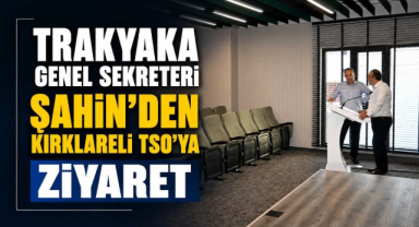 TRAKYAKA Genel Sekreteri Şahin’den Kırklareli TSO’ya Ziyaret