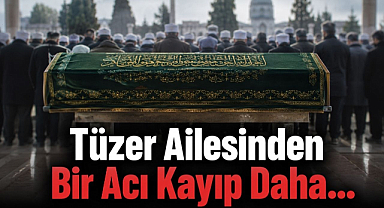 Tüzer Ailesinden Bir Acı Kayıp Daha...