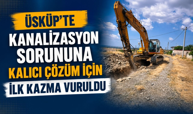 Üsküp'te Kanalizasyon Sorununa Kalıcı Çözüm İçin İlk Kazma Vuruldu
