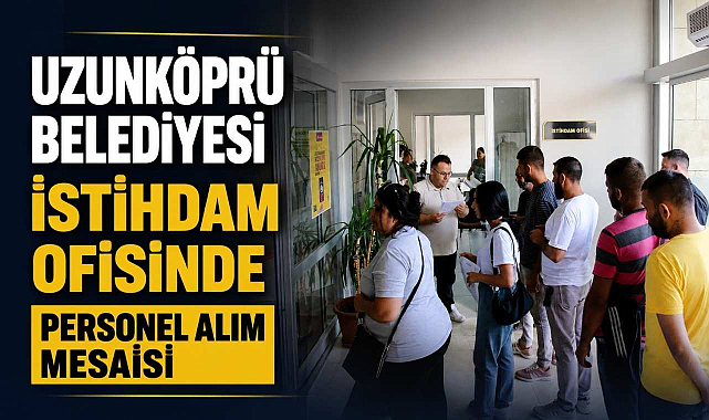 Uzunköprü Belediyesi İstihdam Ofisinde Personel Alım Mesaisi