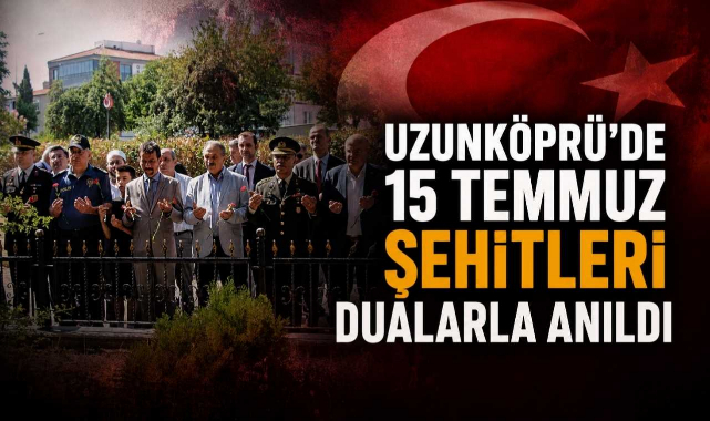 Uzunköprü'de 15 Temmuz Şehitleri Dualarla Anıldı