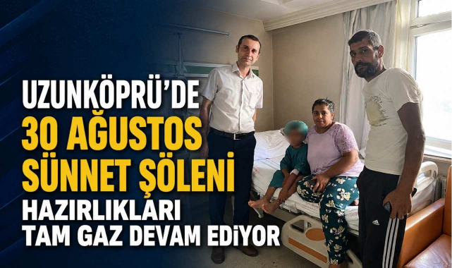 Uzunköprü'de 30 Ağustos Sünnet Şöleni Hazırlıkları Tam Gaz Devam Ediyor