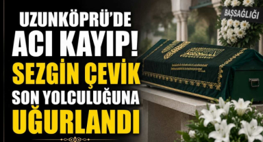Uzunköprü'de Acı Kayıp! Sezgin Çevik Son Yolculuğuna Uğurlandı