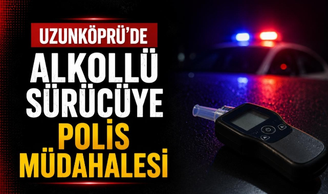 Uzunköprü'de Alkollü Sürücüye Polis Müdahalesi