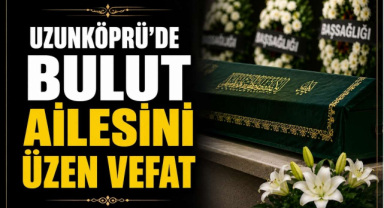 Uzunköprü'de Bulut Ailesini Üzen Vefat