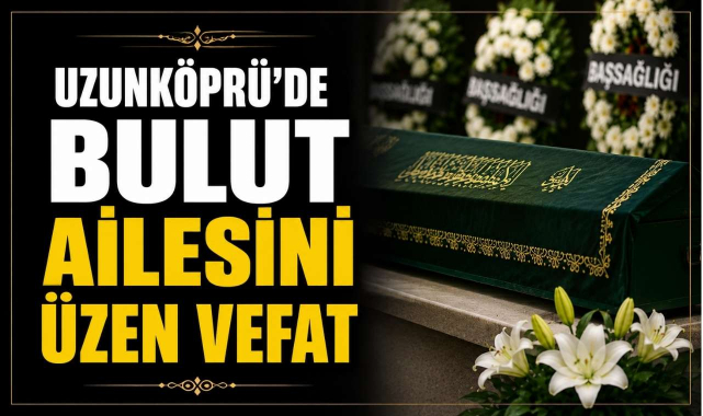 Uzunköprü'de Bulut Ailesini Üzen Vefat