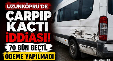 Uzunköprü'de Çarpıp Kaçtı İddiası! 70 Gün Geçti, Ödeme Yapılmadı