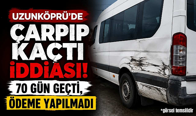 Uzunköprü'de Çarpıp Kaçtı İddiası! 70 Gün Geçti, Ödeme Yapılmadı
