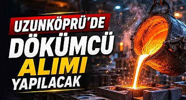 Uzunköprü'de Dökümcü Alımı Yapılacak