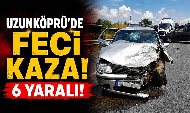 Uzunköprü'de Feci Kaza! 6 Yaralı!
