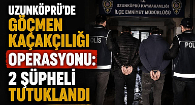 Uzunköprü'de Göçmen Kaçakçılığı Operasyonu: 2 Şüpheli Tutuklandı