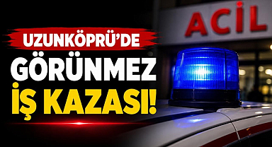 Uzunköprü'de Görünmez İş Kazası!