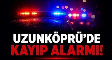 Uzunköprü’de Kayıp Alarmı!